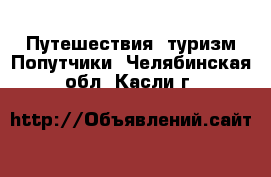 Путешествия, туризм Попутчики. Челябинская обл.,Касли г.